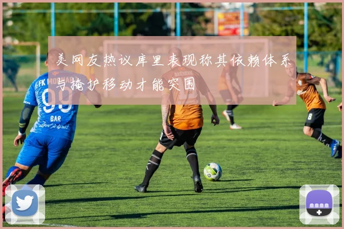 美网友热议库里表现称其依赖体系与掩护移动才能突围