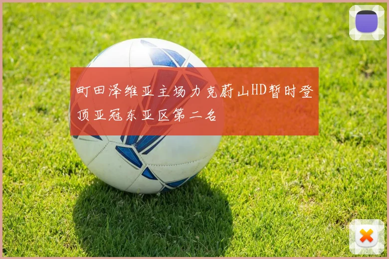 町田泽维亚主场力克蔚山HD暂时登顶亚冠东亚区第二名