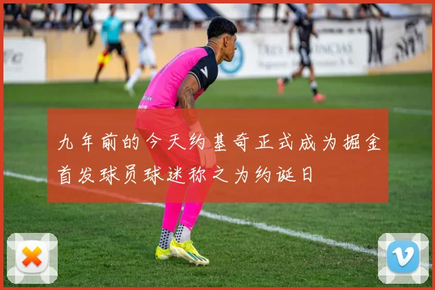 九年前的今天约基奇正式成为掘金首发球员球迷称之为约诞日